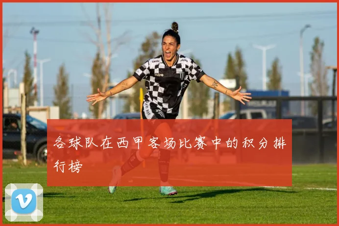各球队在西甲客场比赛中的积分排行榜