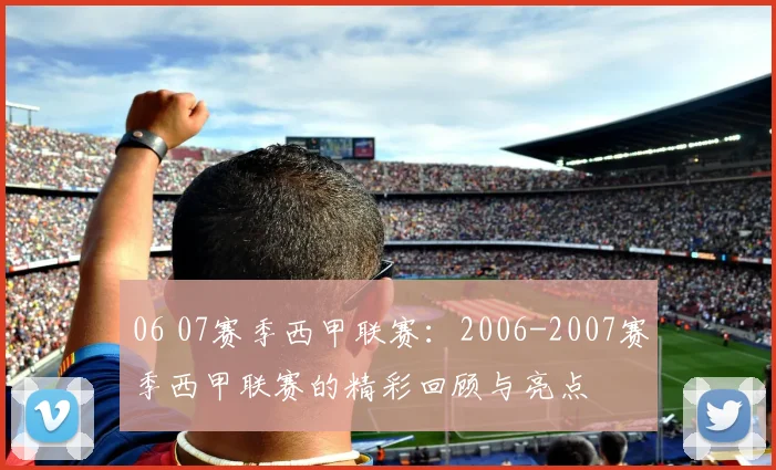 06 07赛季西甲联赛：2006-2007赛季西甲联赛的精彩回顾与亮点
